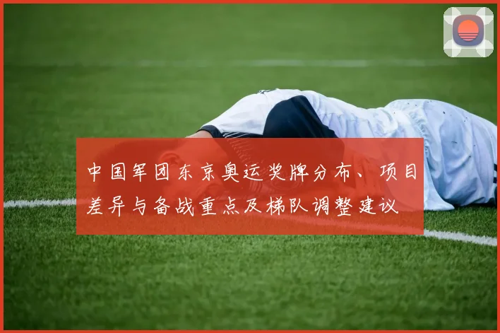 中国军团东京奥运奖牌分布、项目差异与备战重点及梯队调整建议